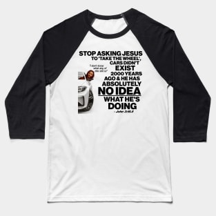 Stop Asking Jesus To Take the Wheel... Baseball T-Shirt